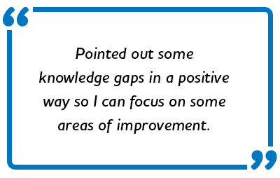 Pointed out some knowledge gaps in a positive way so I can focus on some areas of improvement.